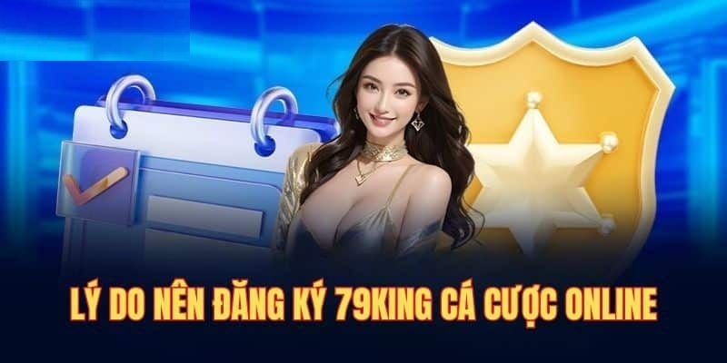 Lý do nên đăng ký tài khoản tại 79King