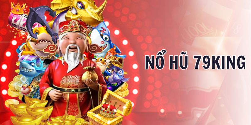 Sảnh nổ hũ 79King thu hút người chơi ở tỷ lệ trả thưởng cực hấp dẫn