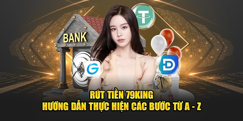 Thủ tục rút tiền thưởng 79king qua ngân hàng nhanh chóng